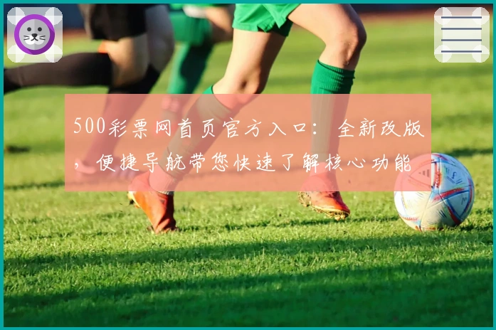 500彩票网首页官方入口：全新改版，便捷导航带您快速了解核心功能