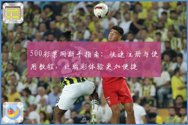 500彩票网新手指南：快速注册与使用教程，让购彩体验更加便捷